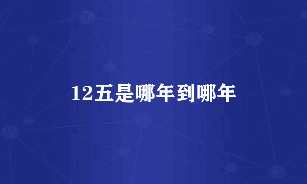 12五是哪年到哪年