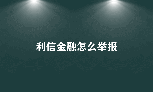 利信金融怎么举报
