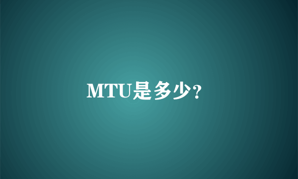 MTU是多少？