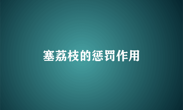 塞荔枝的惩罚作用