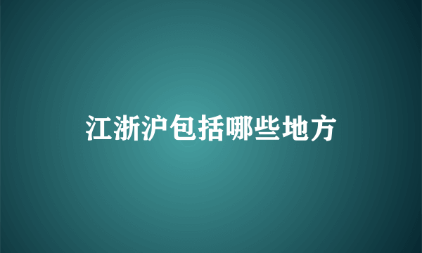 江浙沪包括哪些地方