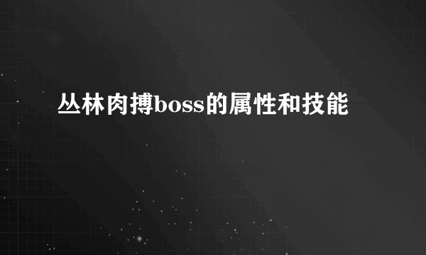 丛林肉搏boss的属性和技能