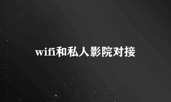 wifi和私人影院对接