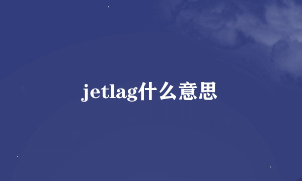 jetlag什么意思