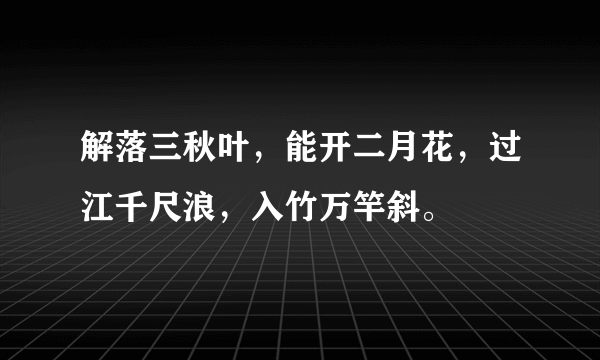 解落三秋叶，能开二月花，过江千尺浪，入竹万竿斜。