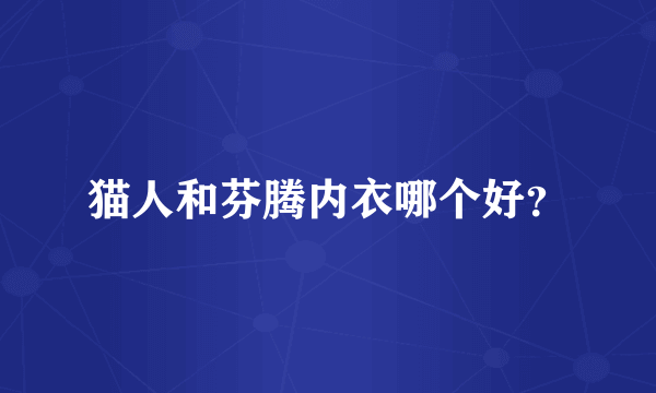 猫人和芬腾内衣哪个好？