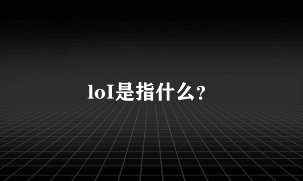 loI是指什么？