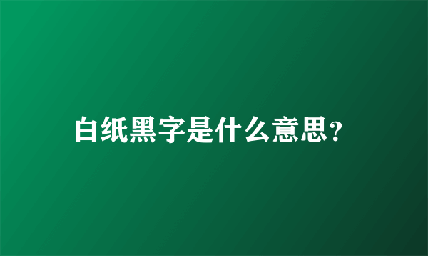 白纸黑字是什么意思？