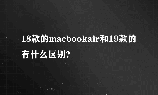 18款的macbookair和19款的有什么区别?