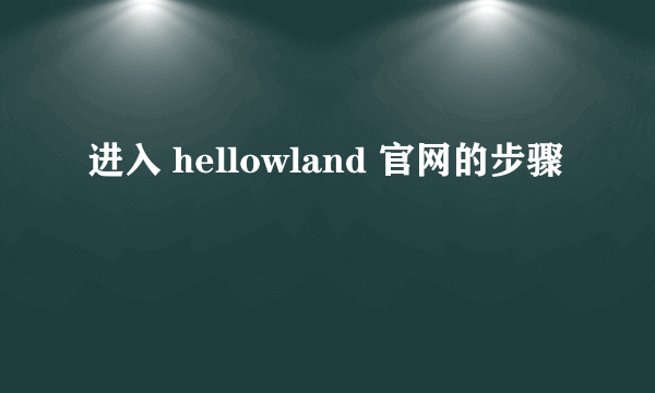 进入 hellowland 官网的步骤