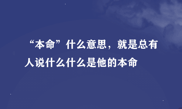 “本命”什么意思，就是总有人说什么什么是他的本命