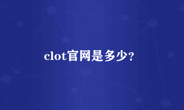 clot官网是多少？