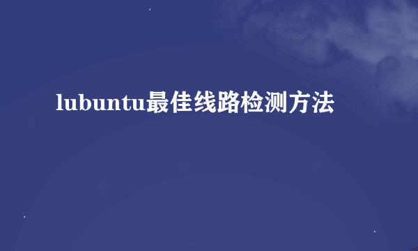 lubuntu最佳线路检测方法