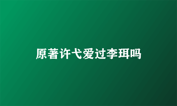 原著许弋爱过李珥吗