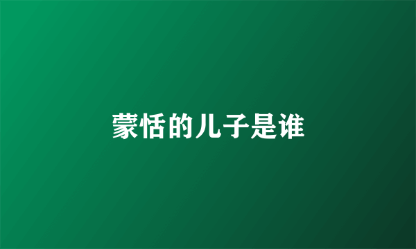 蒙恬的儿子是谁