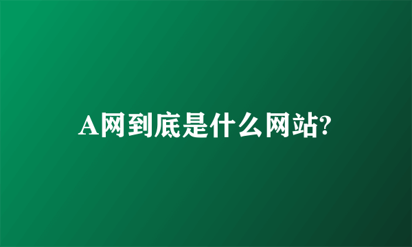 A网到底是什么网站?