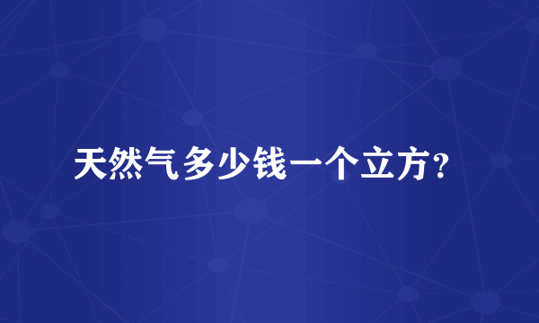 天然气多少钱一个立方？