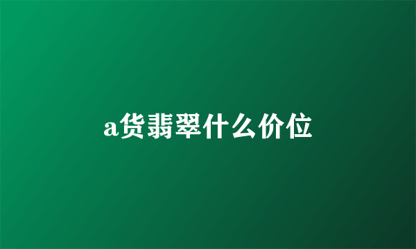 a货翡翠什么价位