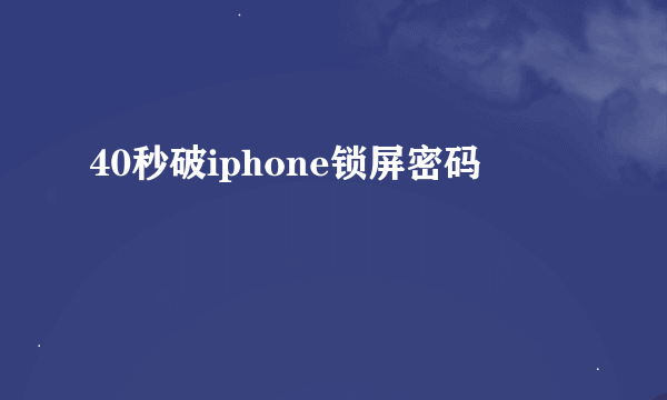 40秒破iphone锁屏密码