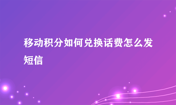 移动积分如何兑换话费怎么发短信