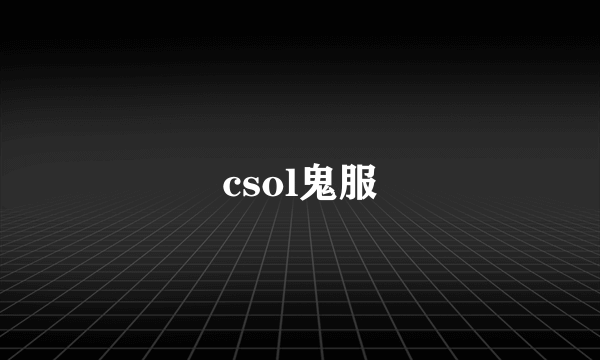 csol鬼服