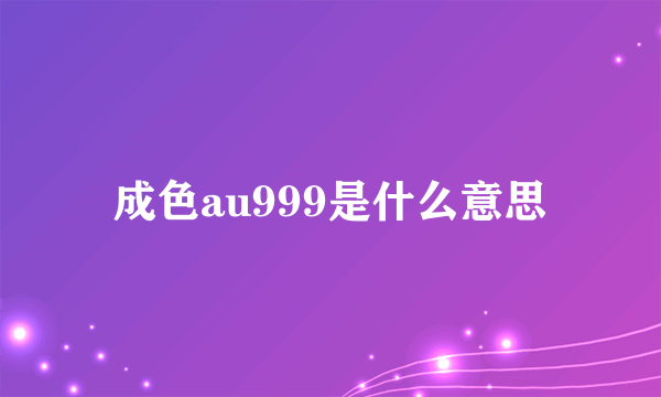 成色au999是什么意思