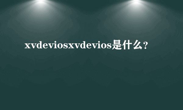 xvdeviosxvdevios是什么？