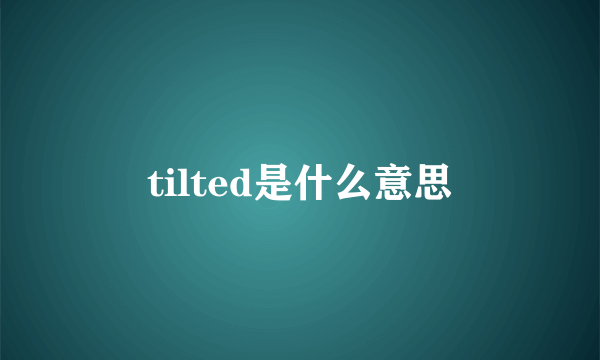 tilted是什么意思