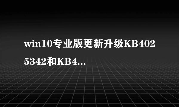 win10专业版更新升级KB4025342和KB4025339蓝屏/更新失败等问题的解决方法