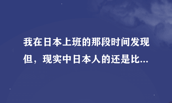 我在日本上班的那段时间发现但,现实中日本人的还是比我们的大些,日本避孕套规格是54 mm+55mm