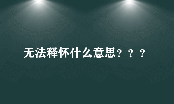 无法释怀什么意思？？？