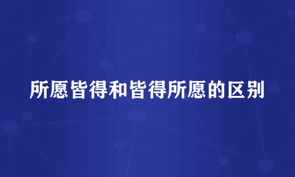 所愿皆得和皆得所愿的区别