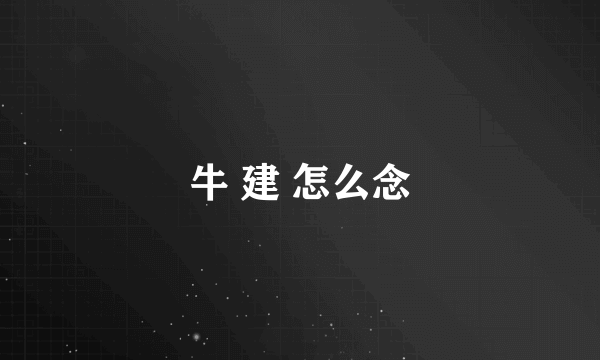 牛 建 怎么念