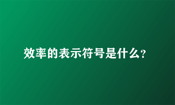 效率的表示符号是什么？