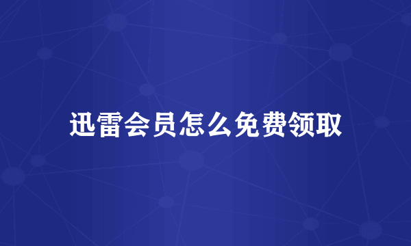 迅雷会员怎么免费领取