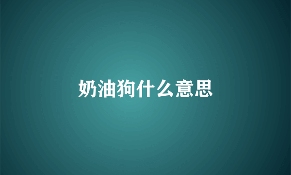 奶油狗什么意思