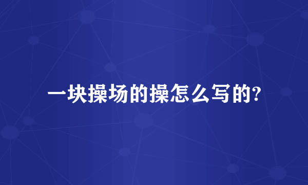 一块操场的操怎么写的?
