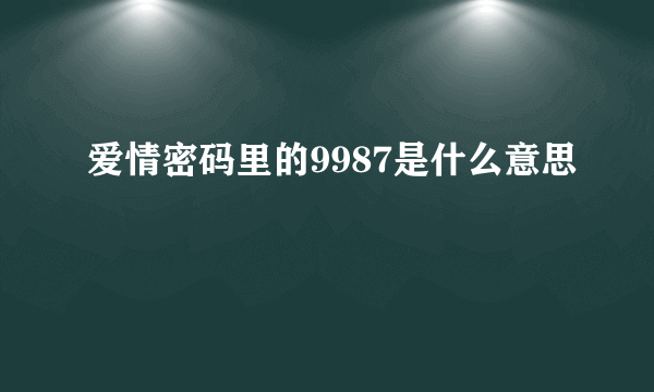 爱情密码里的9987是什么意思