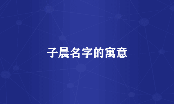 子晨名字的寓意