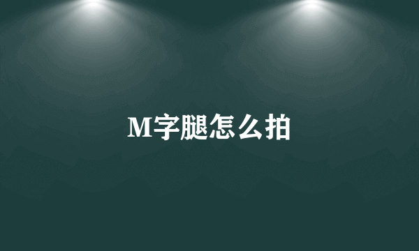 M字腿怎么拍