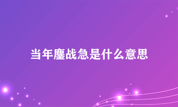 当年鏖战急是什么意思