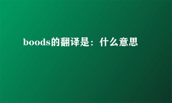 boods的翻译是：什么意思
