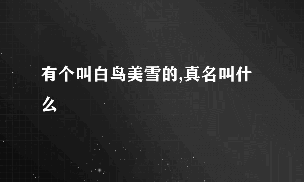 有个叫白鸟美雪的,真名叫什么