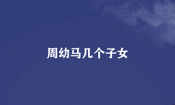 周幼马几个子女