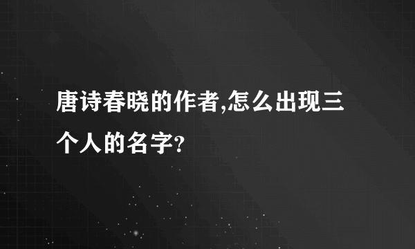 唐诗春晓的作者,怎么出现三个人的名字？