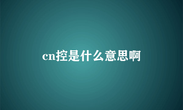cn控是什么意思啊