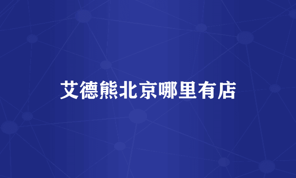 艾德熊北京哪里有店