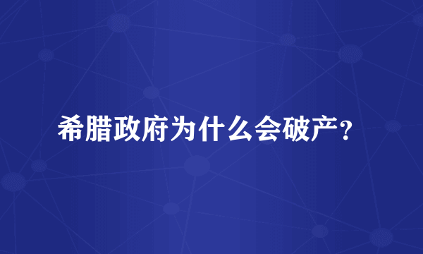 希腊政府为什么会破产？