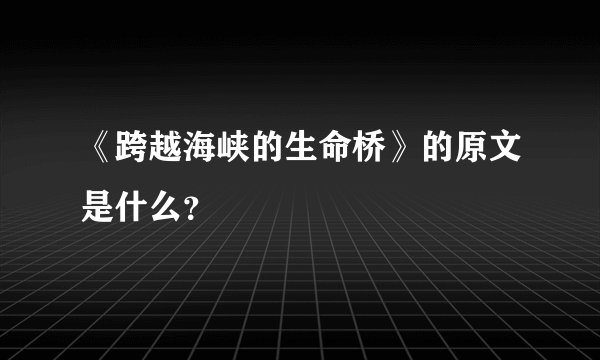 《跨越海峡的生命桥》的原文是什么？