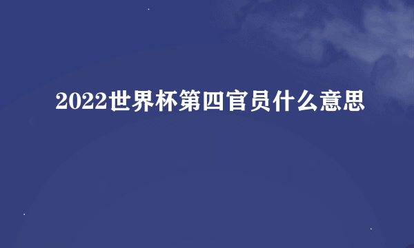 2022世界杯第四官员什么意思